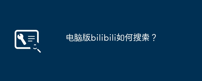 How to search the computer version of bilibili?