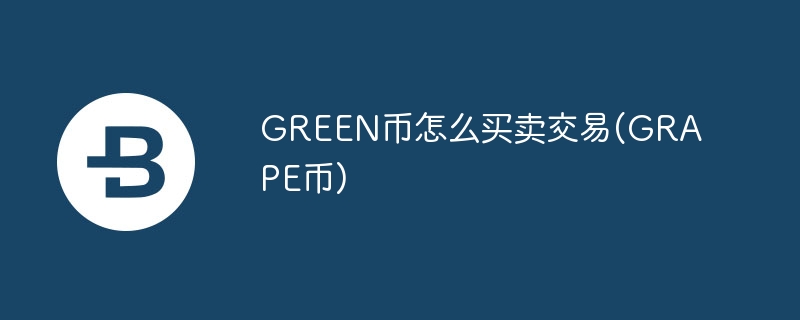 green币何如买卖交游(grape币)