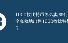 1000枚比特币怎么卖 如何安全高效地出售1000枚比特币？