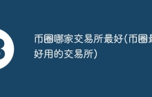 币圈哪家交易所最好(币圈最好用的交易所)