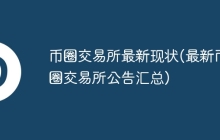 币圈交易所最新现状(最新币圈交易所公告汇总)