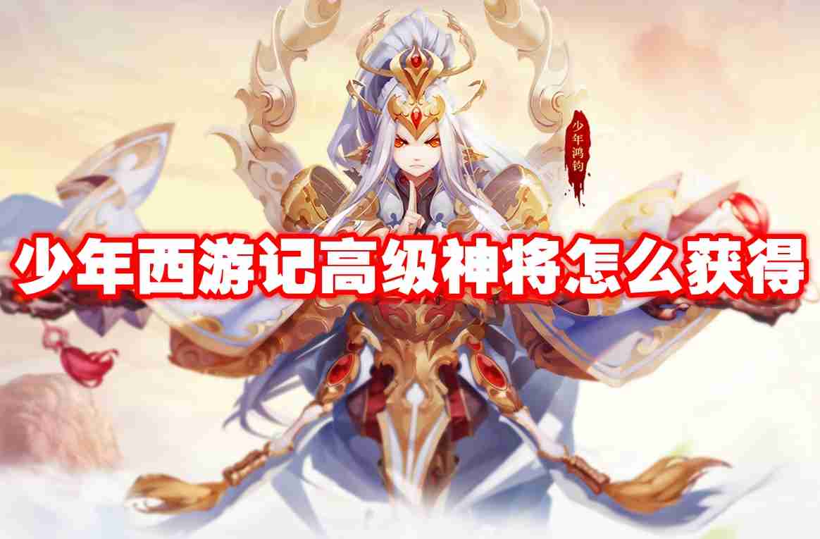 少年西游记高级神将怎么获得 少年西游记高级神将获取方法