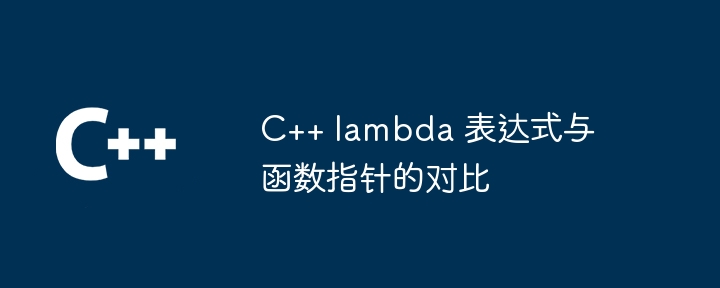 C++ lambda 表达式与函数指针的对比