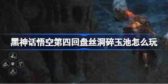 《黑神话悟空》第四回盘丝洞碎玉池攻略