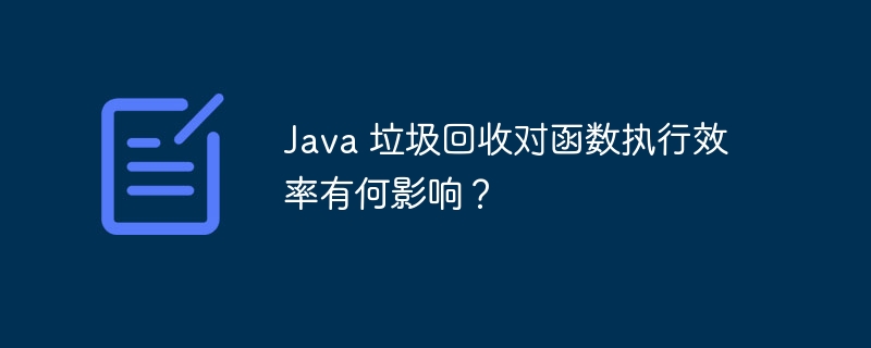 java 垃圾回收对函数执行效率有何影响？