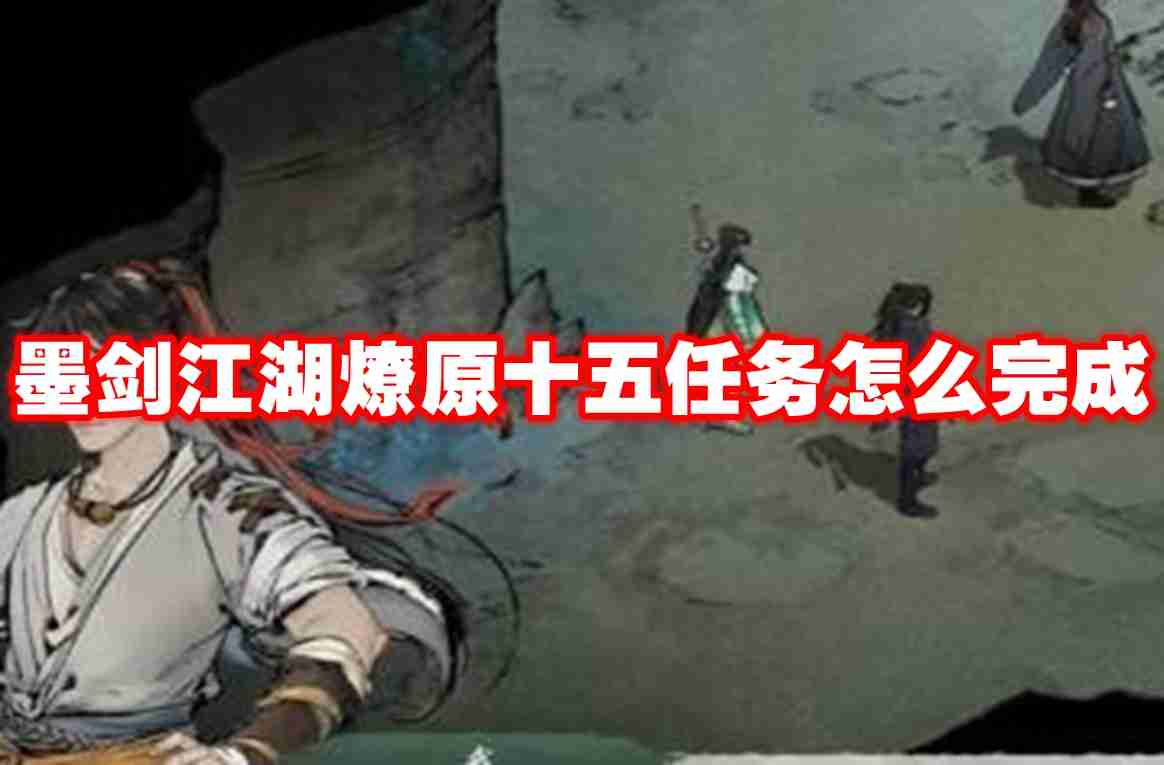 墨剑江湖燎原十五任务怎么完成 墨剑江湖燎原十五任务攻略流程