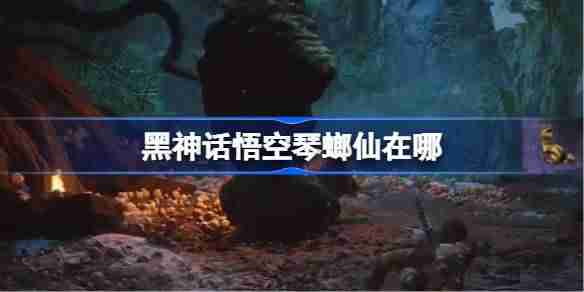 《黑神话悟空》琴螂仙攻略