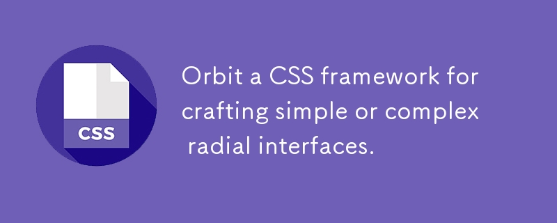 Orbit ein CSS-Framework zum Erstellen einfacher oder komplexer radialer Schnittstellen.