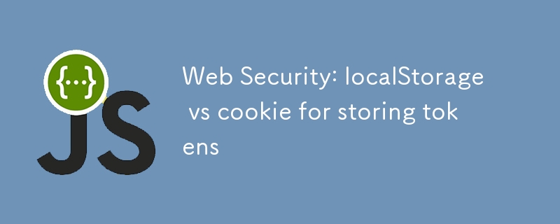 Sécurité Web : localStorage vs cookie pour stocker les jetons