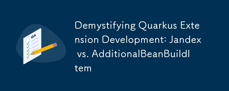 Démystifier le développement d'extensions Quarkus : Jandex vs. AdditionalBeanBuildItem