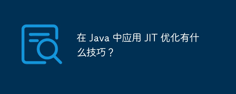 在 Java 中应用 JIT 优化有什么技巧?
