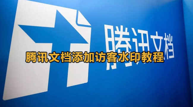 腾讯文档怎么设置添加访客水印 腾讯文档设置添加访客水印教程