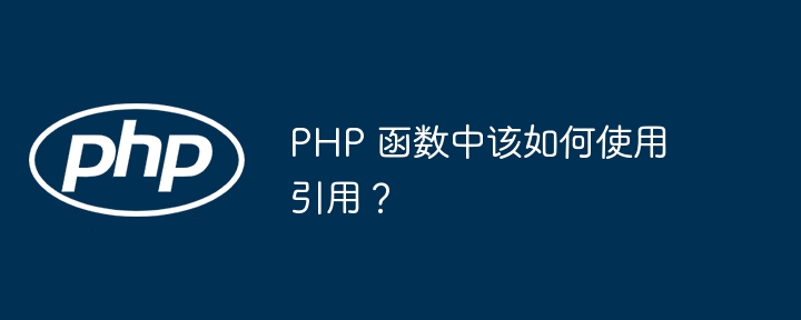 PHP 函数中该如何使用引用？