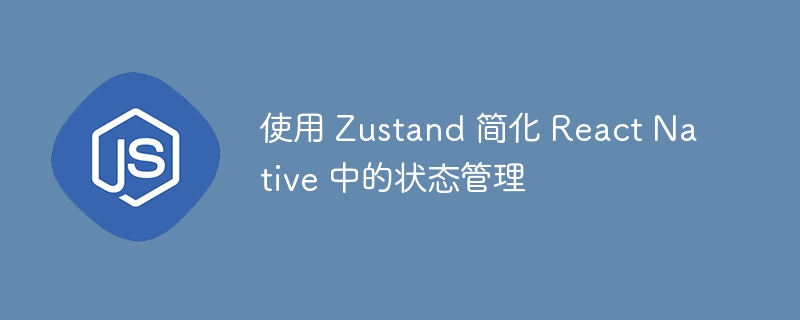 使用 zustand 简化 react native 中的状态管理