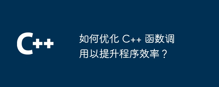 如何优化 c++ 函数调用以提升程序效率？