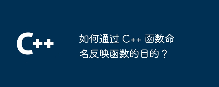 如何通过 C++ 函数命名反映函数的目的？