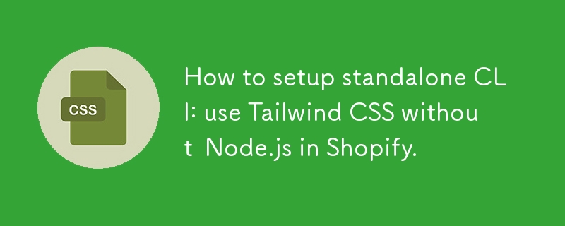 如何設定獨立 CLI：在 Shopify 中使用 Tailwind CSS，而不使用 Node.js。