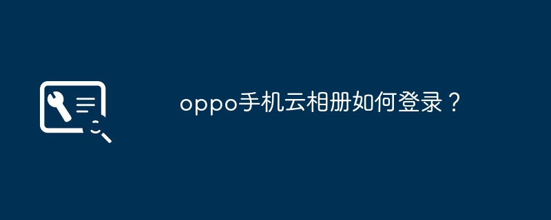 oppo 모바일 클라우드 사진앨범에 어떻게 로그인하나요?