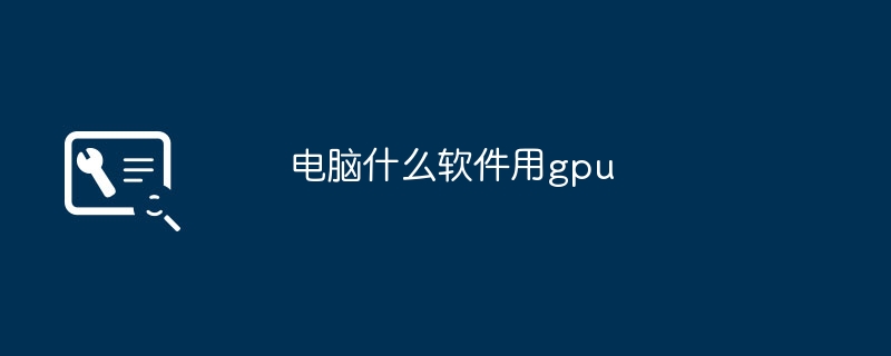 电脑什么软件用gpu