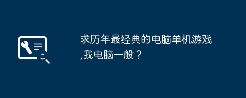 지난 몇 년간 가장 고전적인 컴퓨터 독립형 게임을 찾고 계십니까? 내 컴퓨터가 평균 수준인가요?