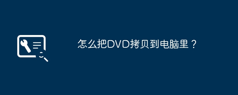 怎么把DVD拷贝到电脑里?