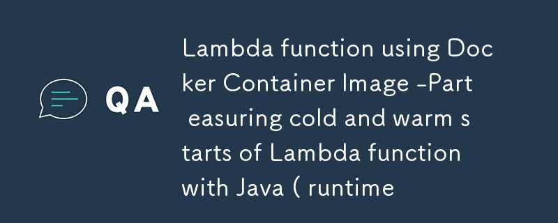 Docker 컨테이너 이미지를 사용하는 Lambda 함수 - Java를 사용하여 Lambda 함수의 콜드 및 웜 스타트를 측정하는 부분( 런타임