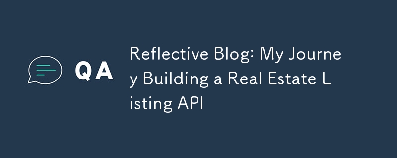 Reflective Blog: My Journey Building a Real Estate Listing API