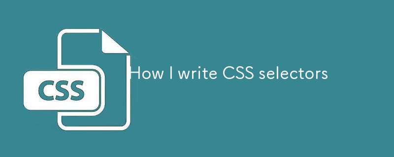 How I write CSS selectors