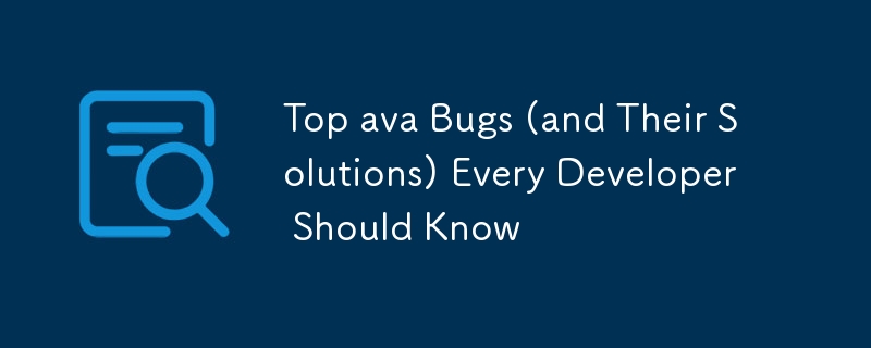 Top ava Bugs (and Their Solutions) Every Developer Should Know