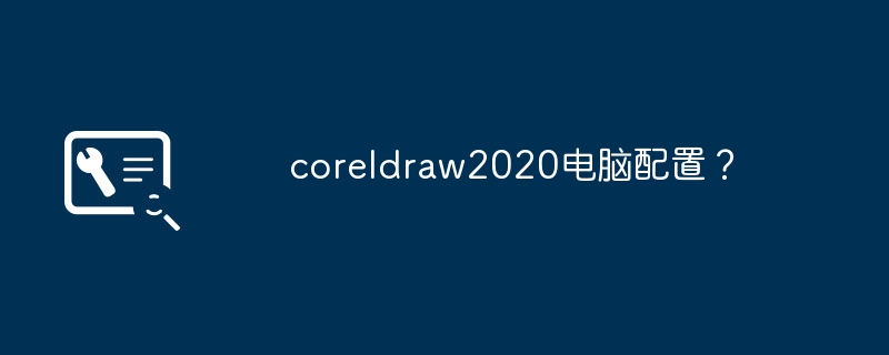 coreldraw202​​0のコンピューター構成?