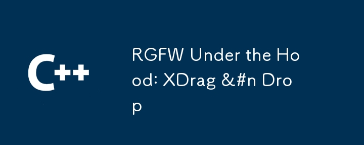 RGFW sous le capot : XDrag & Drop