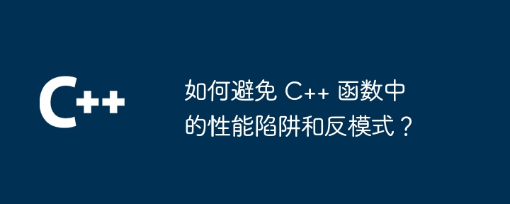 如何避免 c++ 函数中的性能陷阱和反模式？