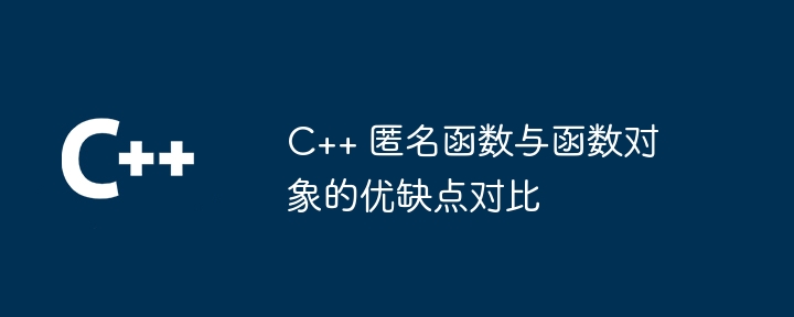 C++ 匿名函数与函数对象的优缺点对比