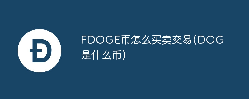 FDOGE币怎么买卖交易(DOG是什么币)