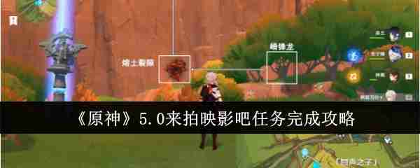 《原神》5.0来拍映影吧任务完成攻略