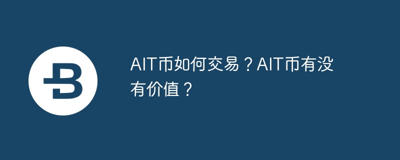 AIT币如何交易？AIT币有没有价值？