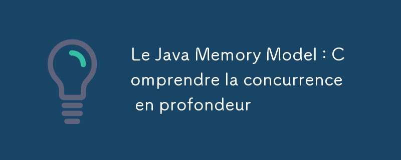 Java メモリ モデル: 同時実行性について詳しく理解する