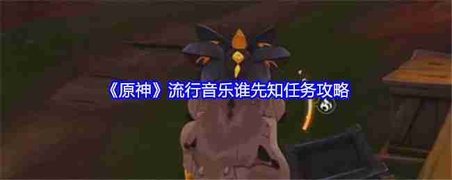 《原神》流行音乐谁先知任务攻略