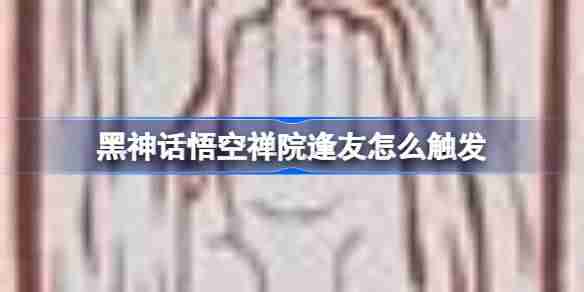 《黑神话悟空》禅院逢友触发方法