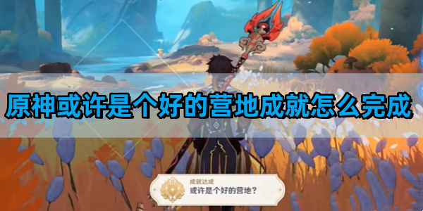 《原神》或许是个好的营地成就完成方法