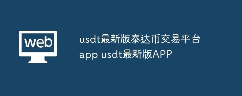usdt最新版泰达币交易平台app usdt最新版APP