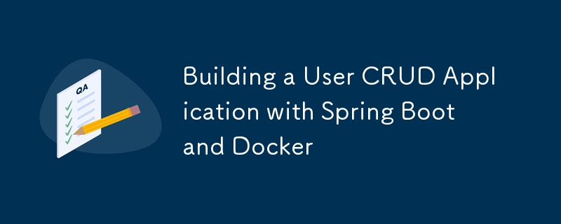 Spring Boot와 Docker를 사용하여 사용자 CRUD 애플리케이션 구축