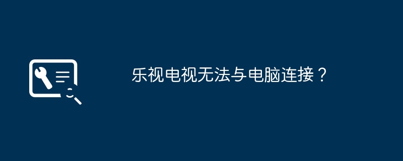 乐视电视无法与电脑连接？