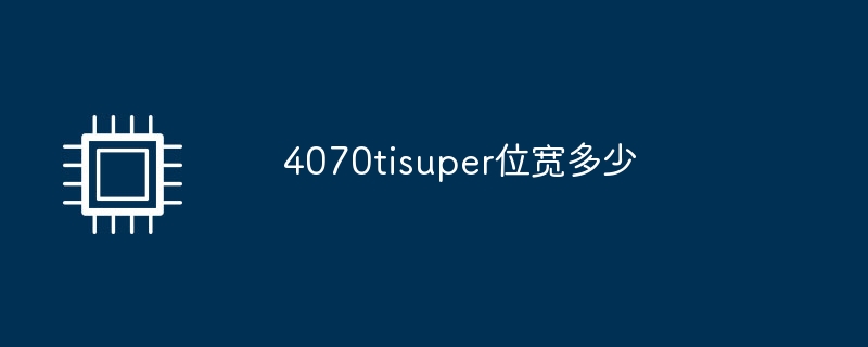 4070tisuper位宽多少