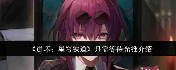 《崩坏：星穹铁道》只需等待光锥介绍
