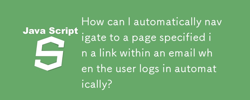 Wie kann ich automatisch zu einer Seite navigieren, die in einem Link in einer E-Mail angegeben ist, wenn sich der Benutzer automatisch anmeldet?