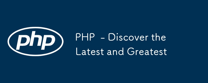 PHP - Découvrez les dernières et meilleures nouveautés