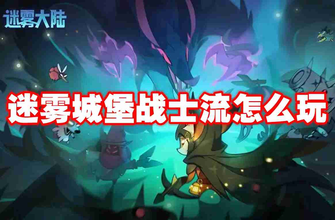 迷雾城堡战士流怎么玩 迷雾城堡战士流玩法攻略
