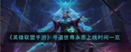 《英雄联盟手游》寻道世尊永恩上线时间一览