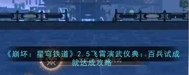 《崩坏：星穹铁道》2.5飞霄演武仪典：百兵试成就达成攻略